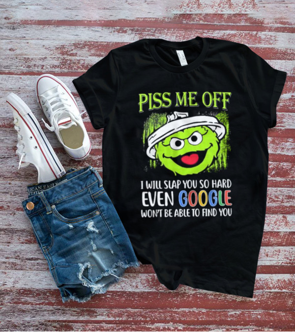 Piss Me Off I Will Slap You So Hard Even Google Won’t Be Able To Find You Oscar T-Shirt