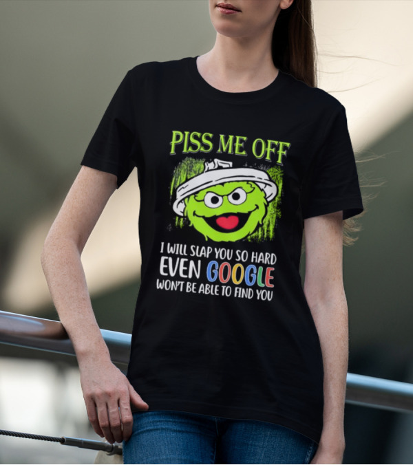 Piss Me Off I Will Slap You So Hard Even Google Won’t Be Able To Find You Oscar T-Shirt