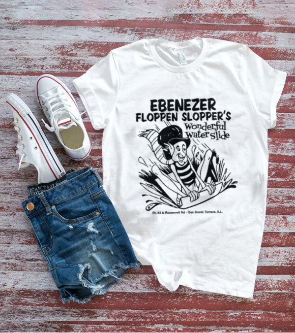 Ebenezer Floppen Slopper's Wonderful Water Slide Rt. 83 And Roosevelt Rd. Oak Brook Terrace IL T-Shirt
