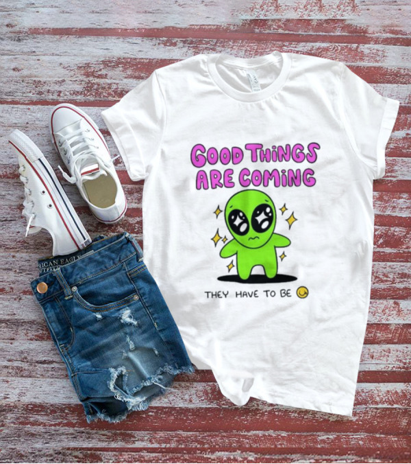 Good Things Are Coming They Have To Be Alien Smiley T-Shirt