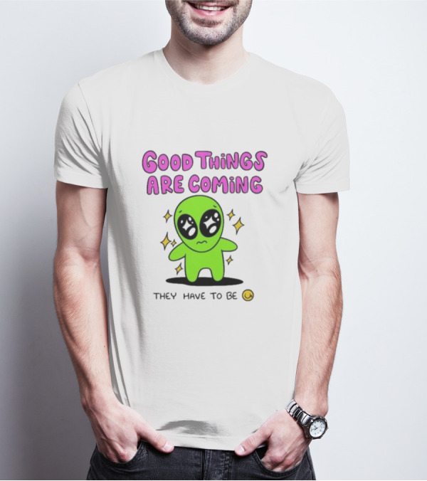Good Things Are Coming They Have To Be Alien Smiley T-Shirt