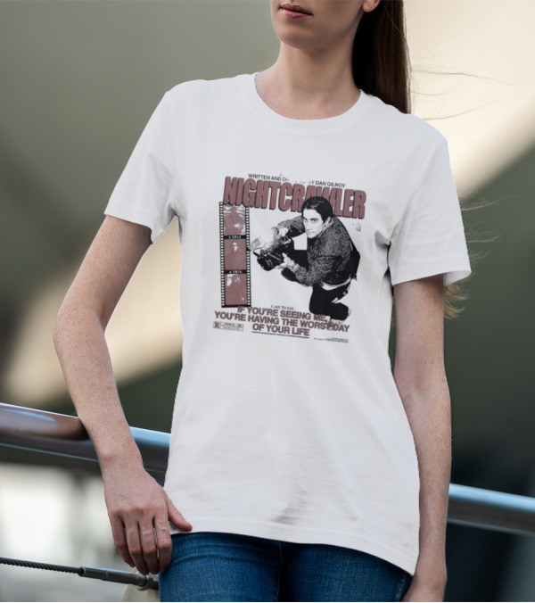 Nightcrawler Jake Gyllenhaal Written And Directed By Dan Gilroy If You’re Seeing Me You’re Having The Worst Day Of Your Life T-Shirt