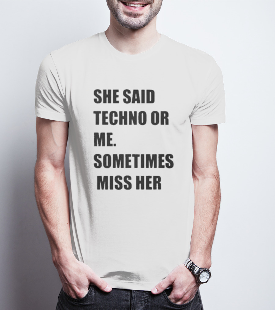 She Said Techno Or Me Sometimes Miss Her Techno Lover Dilemma T-Shirt