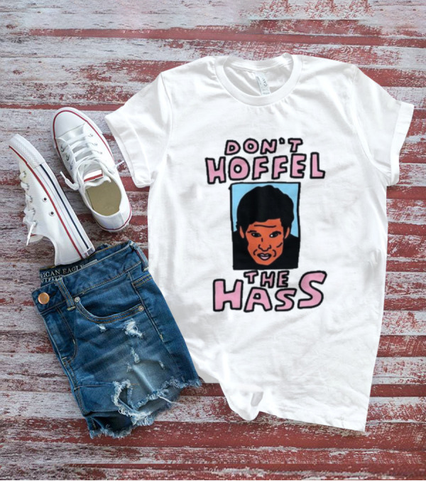 Don't Hoffel The Hass Face T-Shirt