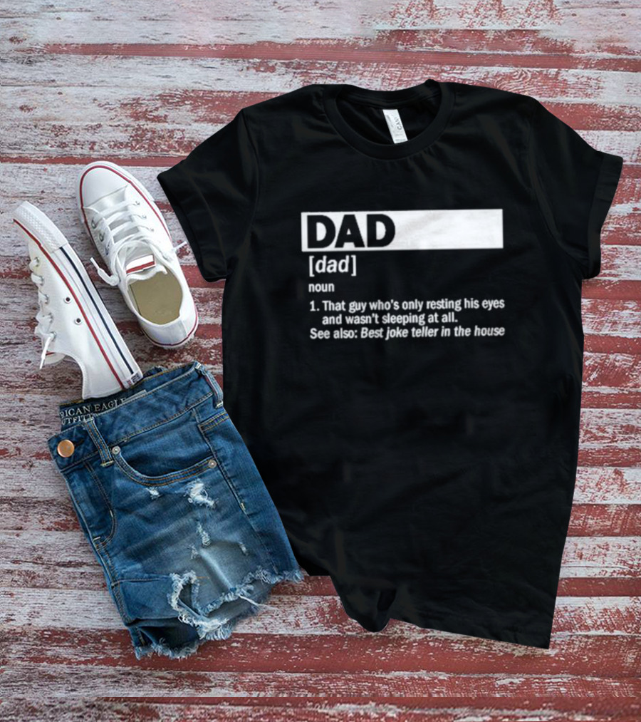 DAD Definition That Guy Who’s Only Resting His Eyes Best Joke Teller In The House T-Shirt