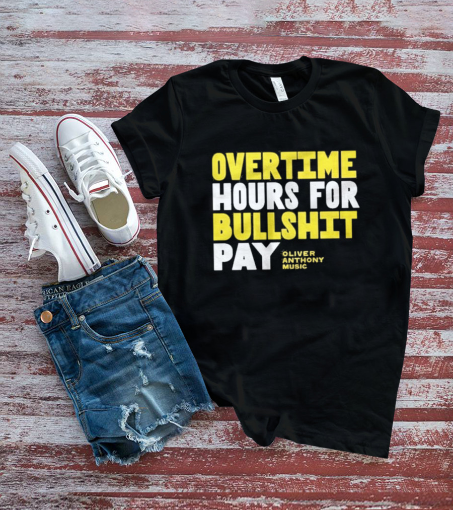 Overtime Hours For Bullshit Pay Oliver Anthony Music T-Shirt