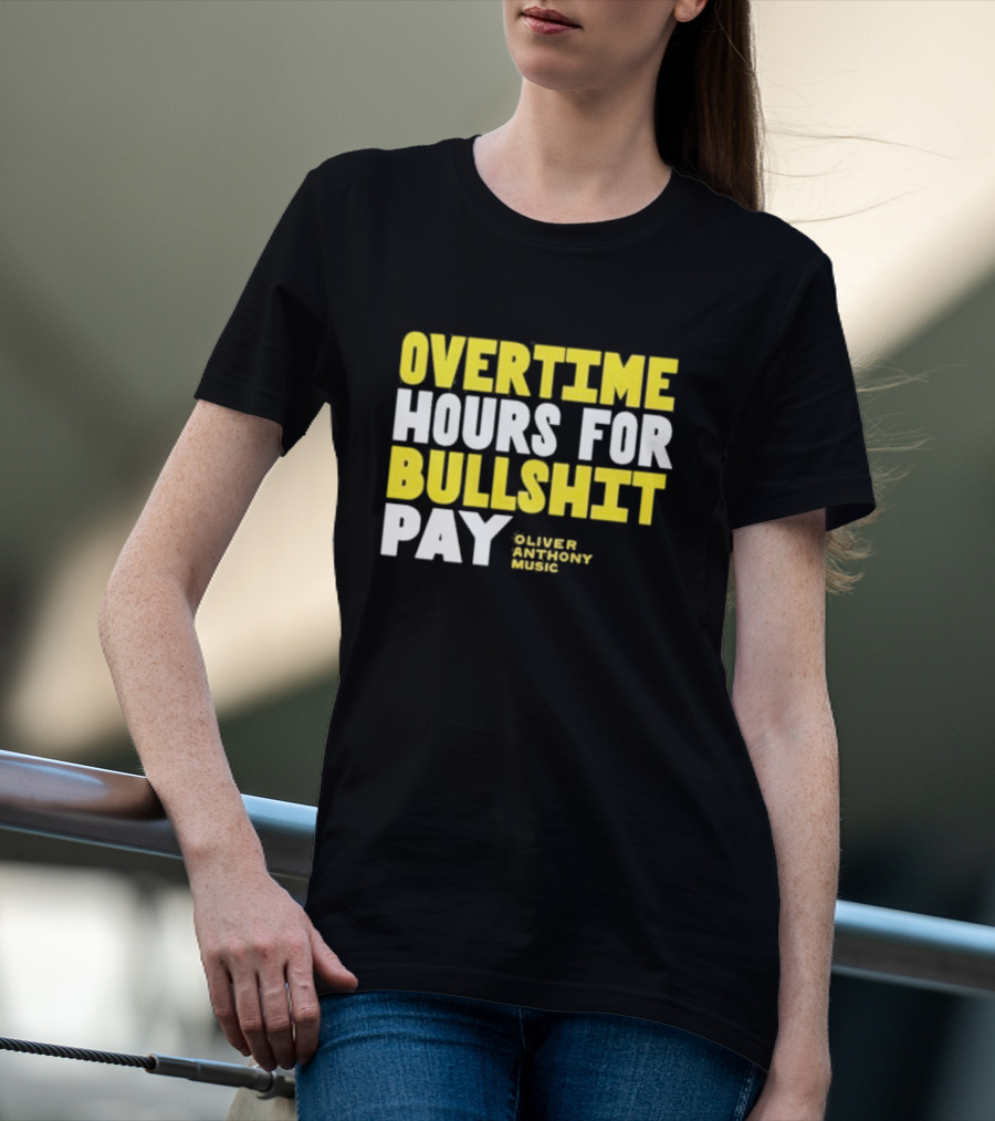 Overtime Hours For Bullshit Pay Oliver Anthony Music T-Shirt