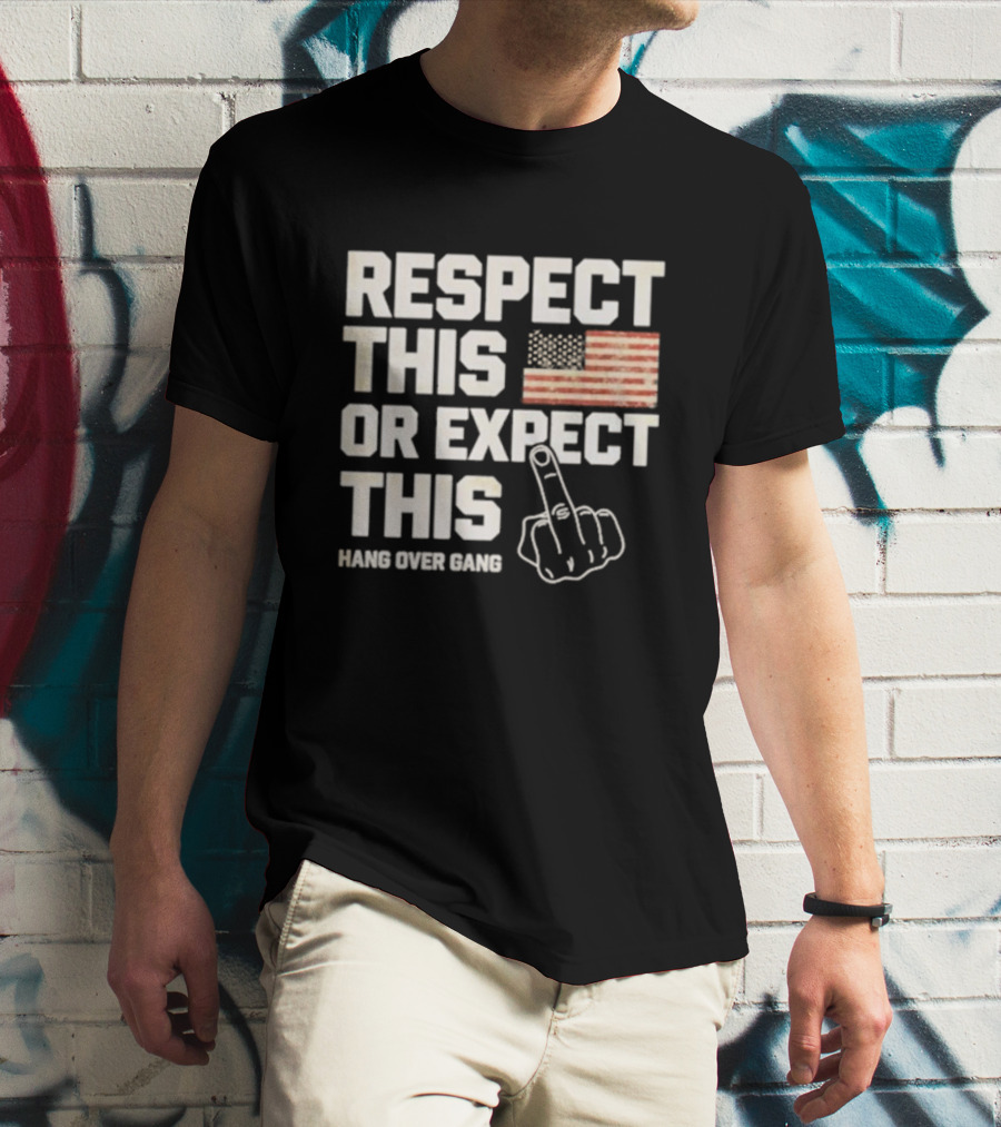 Respect This Or Expect This Hang Over Gang American Flag Middle Finger T-Shirt