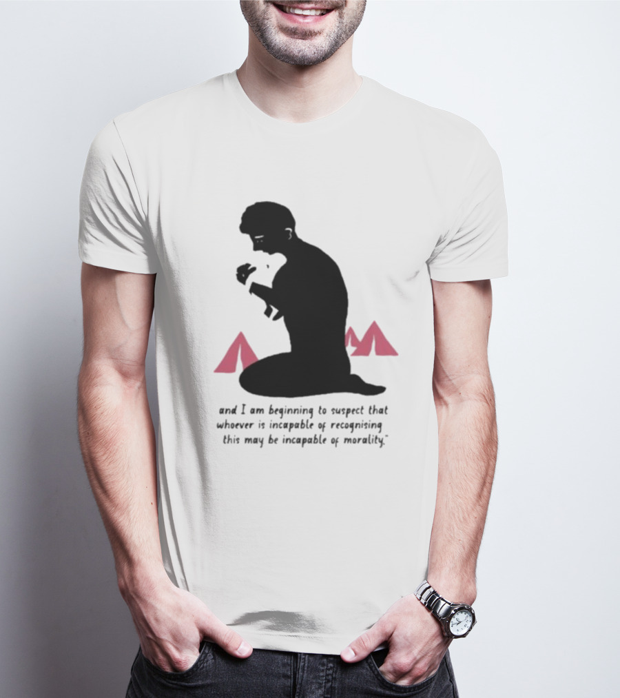 I Am Beginning To Suspect That Whoever Is Incapable Of Recognizing This May Be Incapable Of Morality T-Shirt