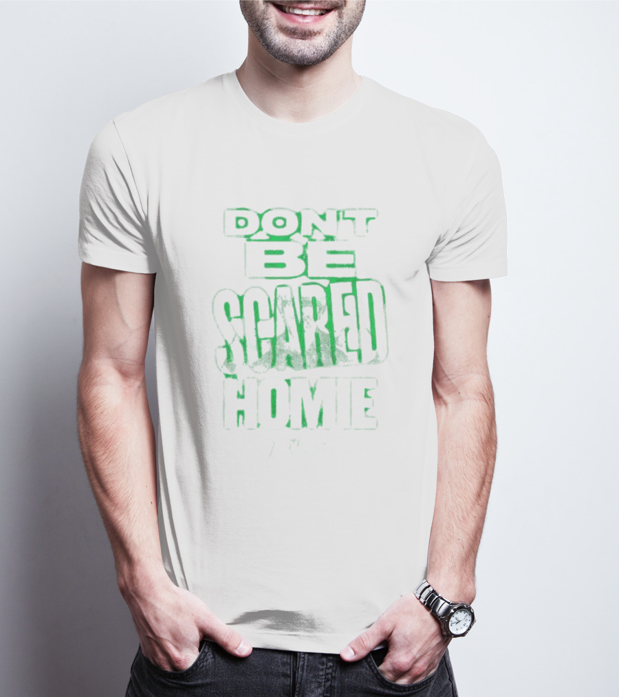 DON'T BE SCARED HOMIE T-Shirt