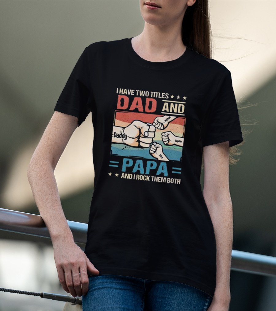 I Have Two Titles Dad Daddy And Papa Nathan Sophia Eric And I Rock Them Both T-Shirt