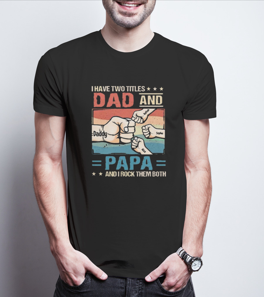 I Have Two Titles Dad Daddy And Papa Nathan Sophia Eric And I Rock Them Both T-Shirt