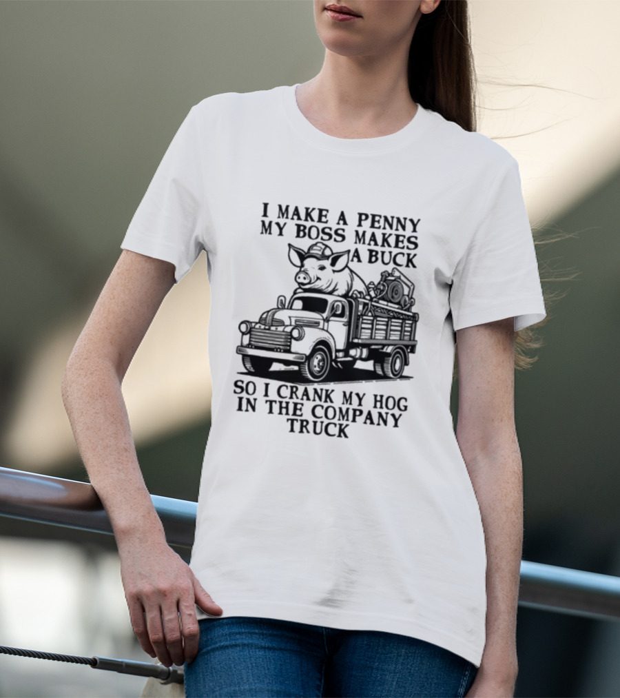 I Make A Penny My Boss Makes A Buck So I Crank My Hog In The Company Truck Pig On Vintage Truck T-Shirt