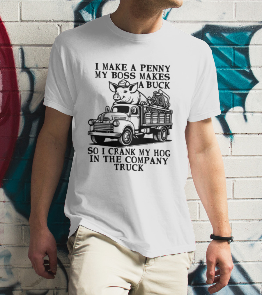 I Make A Penny My Boss Makes A Buck So I Crank My Hog In The Company Truck Pig On Vintage Truck T-Shirt