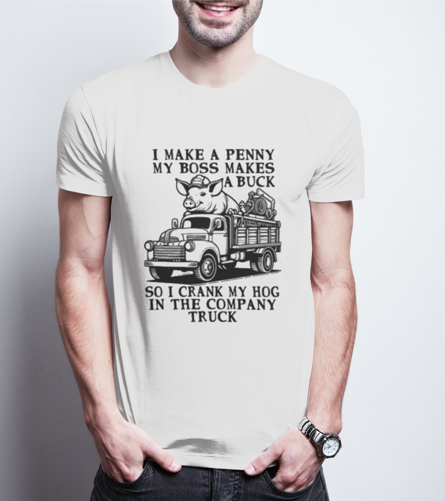 I Make A Penny My Boss Makes A Buck So I Crank My Hog In The Company Truck Pig On Vintage Truck T-Shirt