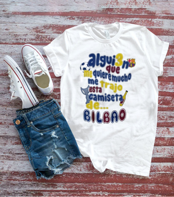 Alguien Que Me Quiere Mucho Me Trajo Esta Camiseta De Bilbao Fútbol Botella T-Shirt