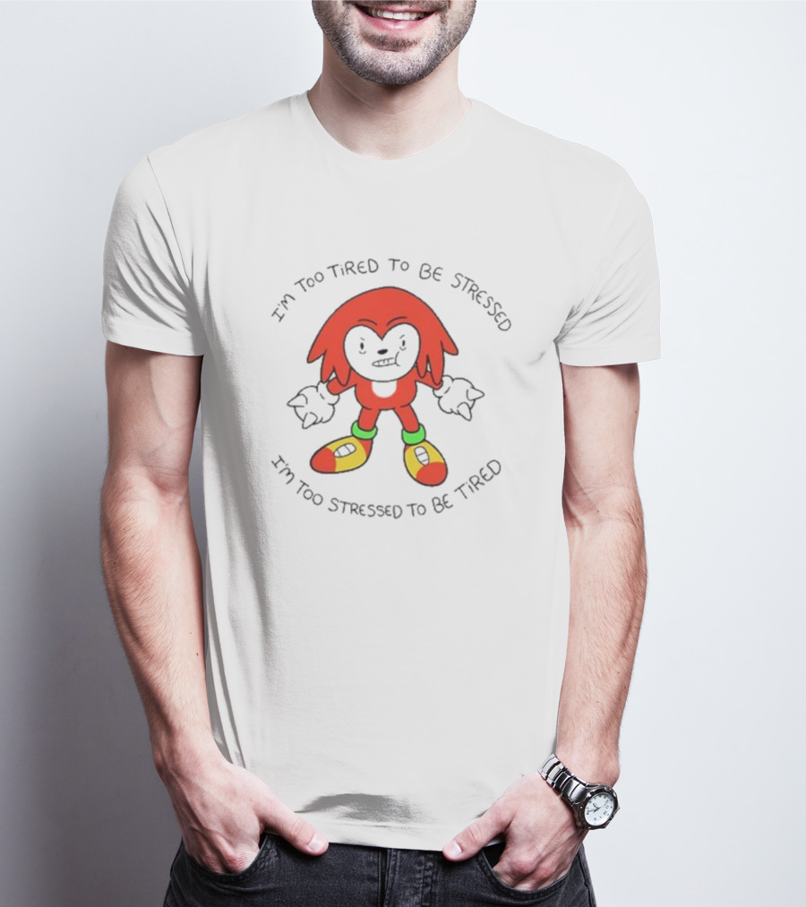 I'm Too Tired To Be Stressed I'm Too Stressed To Be Tired Knuckles Inspired Character T-Shirt