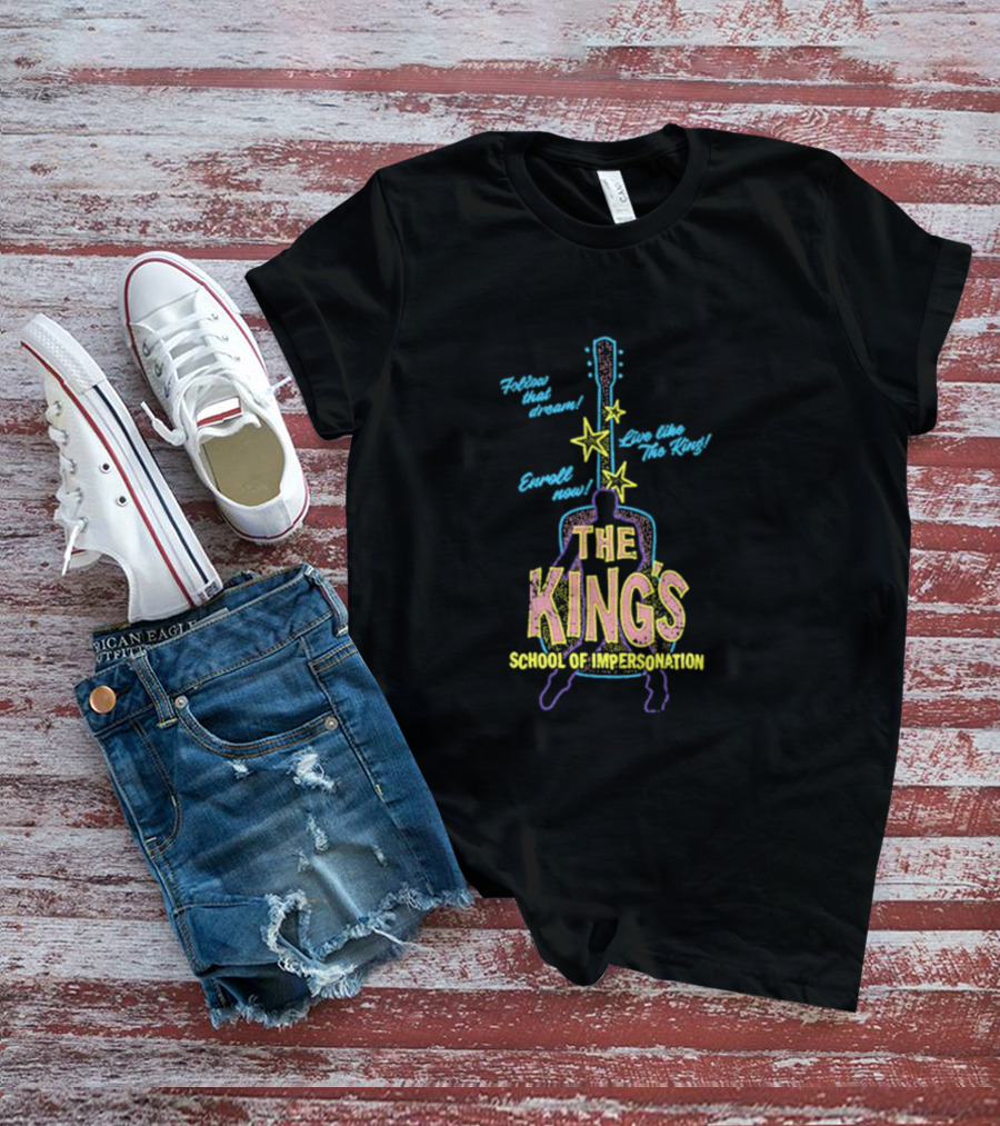 Follow That Dream Enroll Now Live Like The King The King's School Of Impersonation T-Shirt