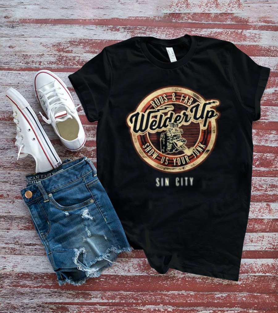 Welder Up Rods And Fab Show Us Your Junk Sin City T-Shirt