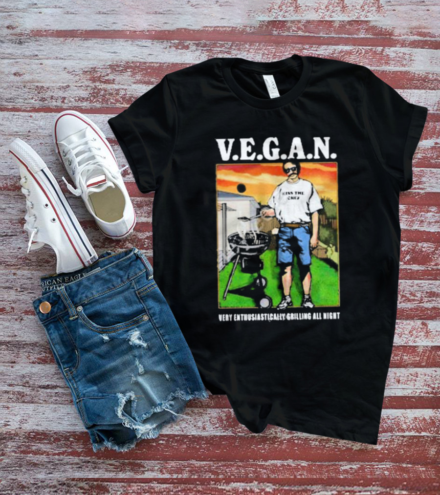 V.E.G.A.N Very Enthusiastically Grilling All Night Kiss The Chef T-Shirt