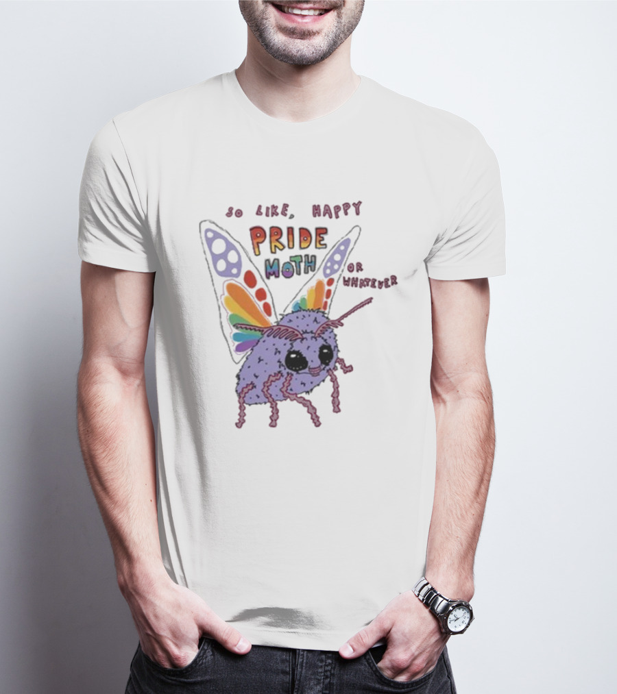 So Like Happy Pride Moth Or Whatever T-Shirt