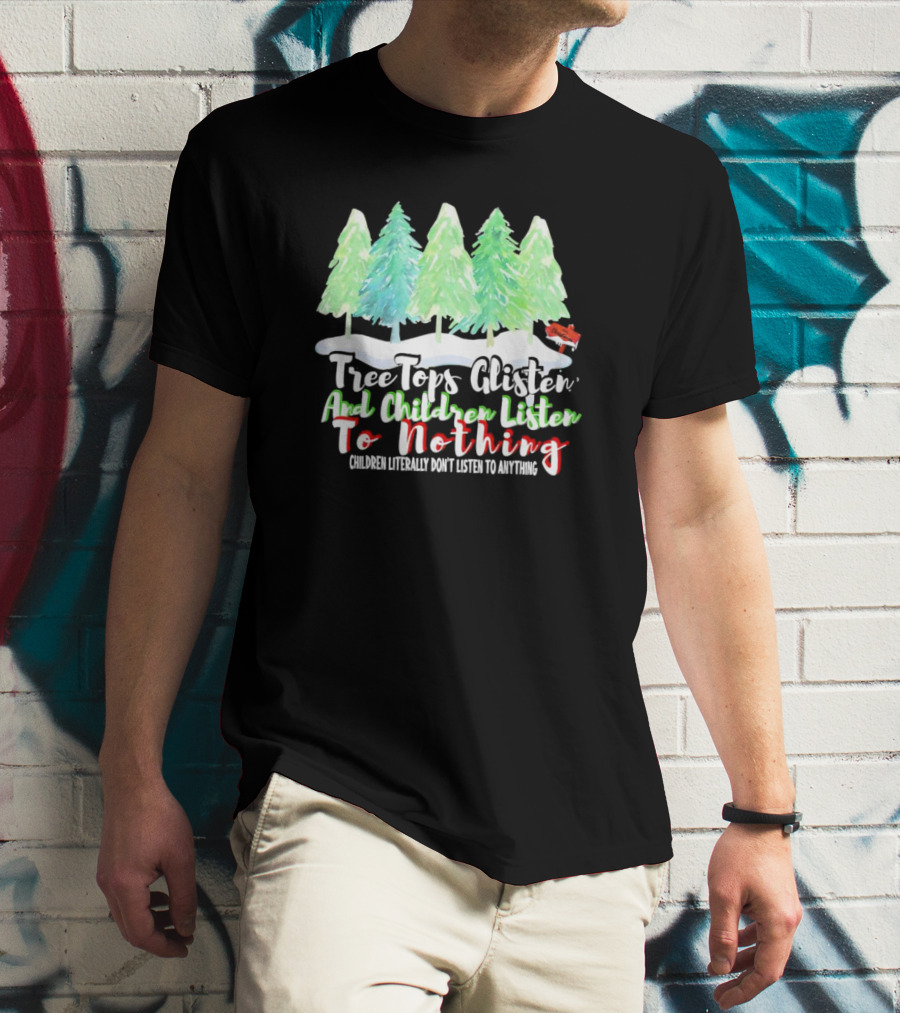 Tree Tops Glisten And Children Listen To Nothing Christmas Trees Snow Scene T-Shirt
