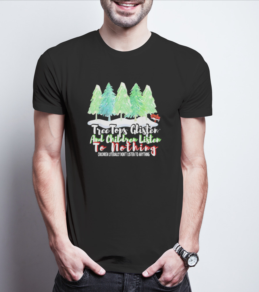 Tree Tops Glisten And Children Listen To Nothing Christmas Trees Snow Scene T-Shirt