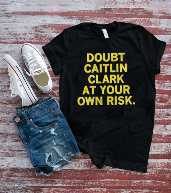 Doubt Caitlin Clark At Your Own Risk Bold Yellow Warning Text T-Shirt