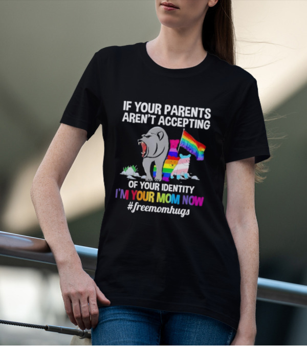 If Your Parents Aren’t Accepting Of Your Identity I'm Your Mom Now Free Mom Hugs Rainbow Bear T-Shirt