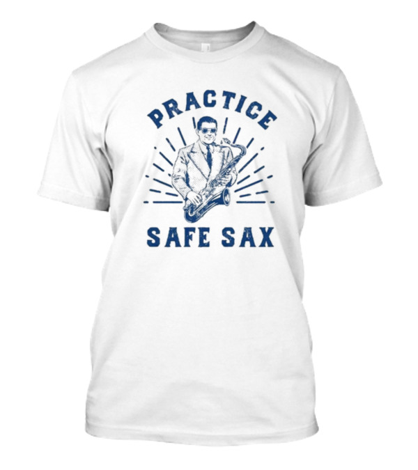 Practice Safe Sax Sarcastic Saxophone Joke T-Shirt