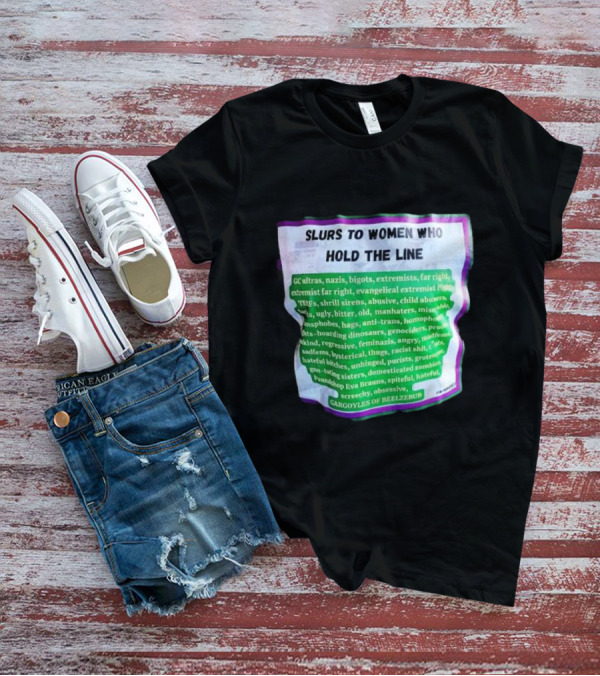 Slurs To Women Who Hold The Line GC Ultras Nazis Bigots Extremists Far Right Evangelical TERFs Gargoyles Of Beelzebub T-Shirt
