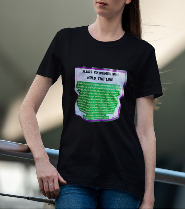 Slurs To Women Who Hold The Line GC Ultras Nazis Bigots Extremists Far Right Evangelical TERFs Gargoyles Of Beelzebub T-Shirt