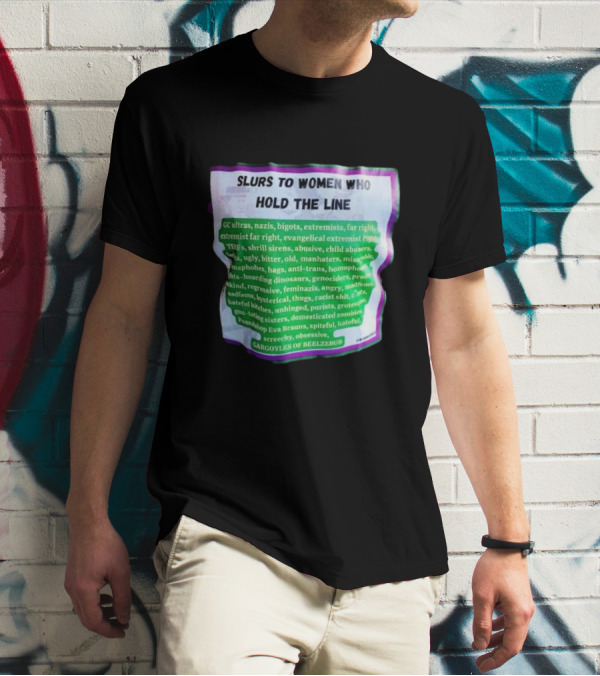 Slurs To Women Who Hold The Line GC Ultras Nazis Bigots Extremists Far Right Evangelical TERFs Gargoyles Of Beelzebub T-Shirt