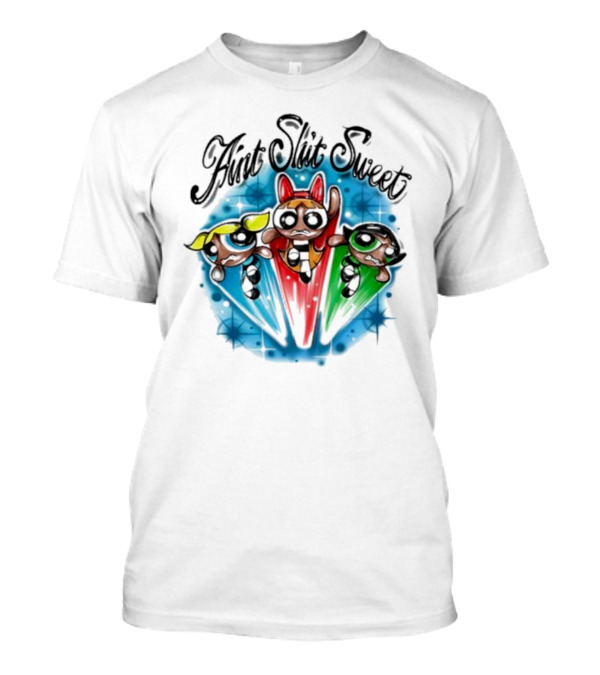 Aint Shit Sweet Powerpuff Girls T-Shirt