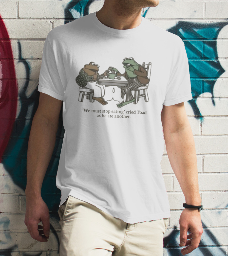 We Must Stop Eating Cried Toad As He Ate Another Toad Sitting At Table Eating T-Shirt