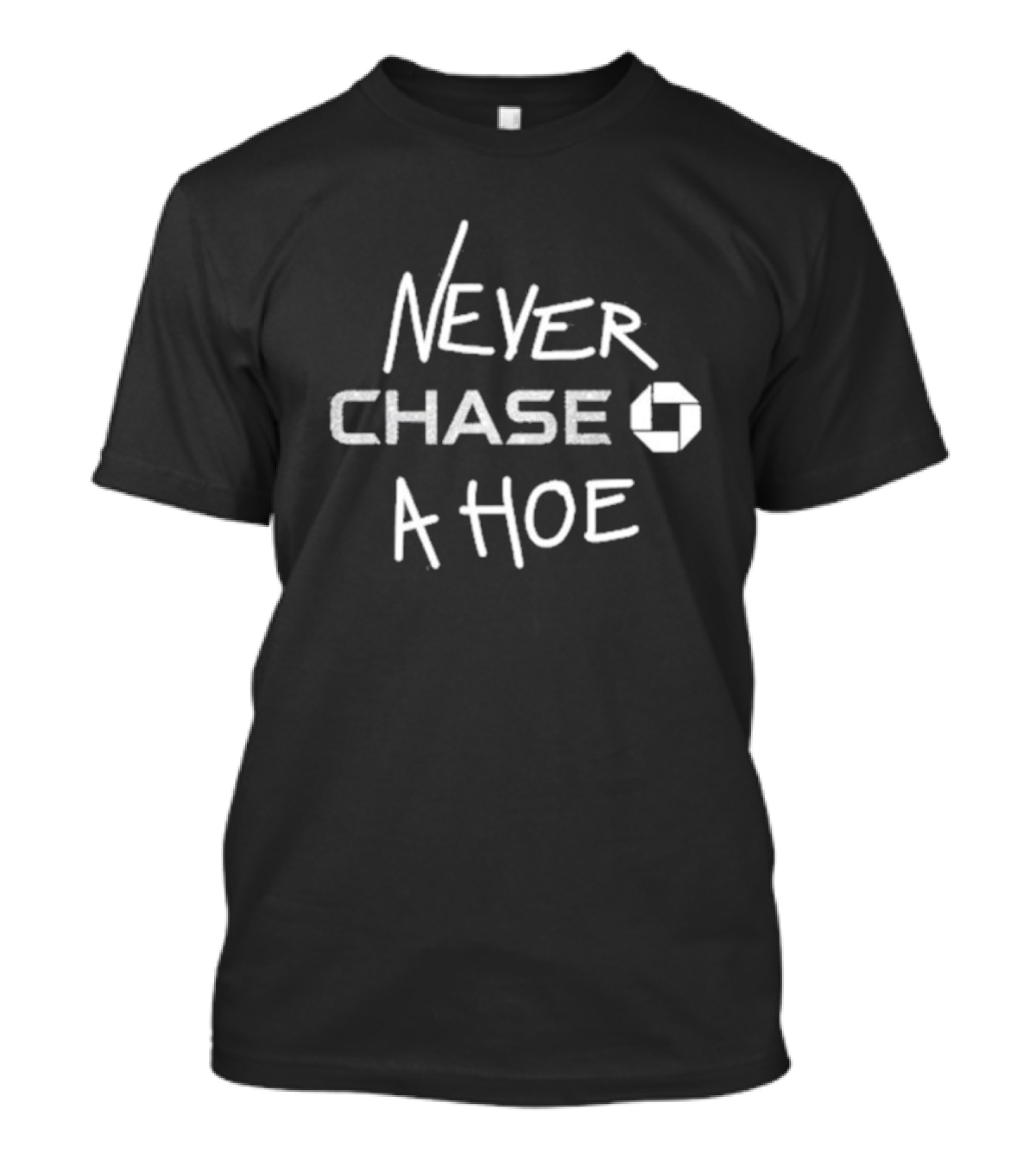 Never Chase A Hoe Chase Logo Inspired Text T-Shirt