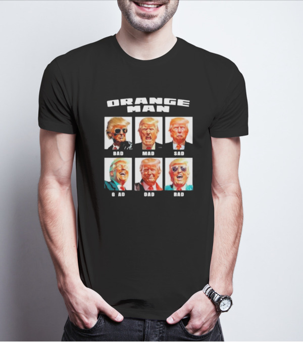 Orange Man Bad Mad Sad Glad Dad Rad T-Shirt