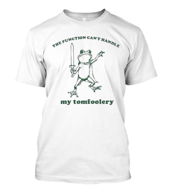 Slippywild The Function Can’t Handle My Tomfoolery Frog Sword Wielding Mischief T-Shirt