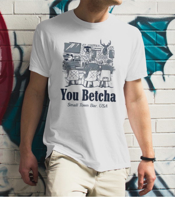 You Betcha Small Town Bar Usa Rustic Americana Scene T-Shirt