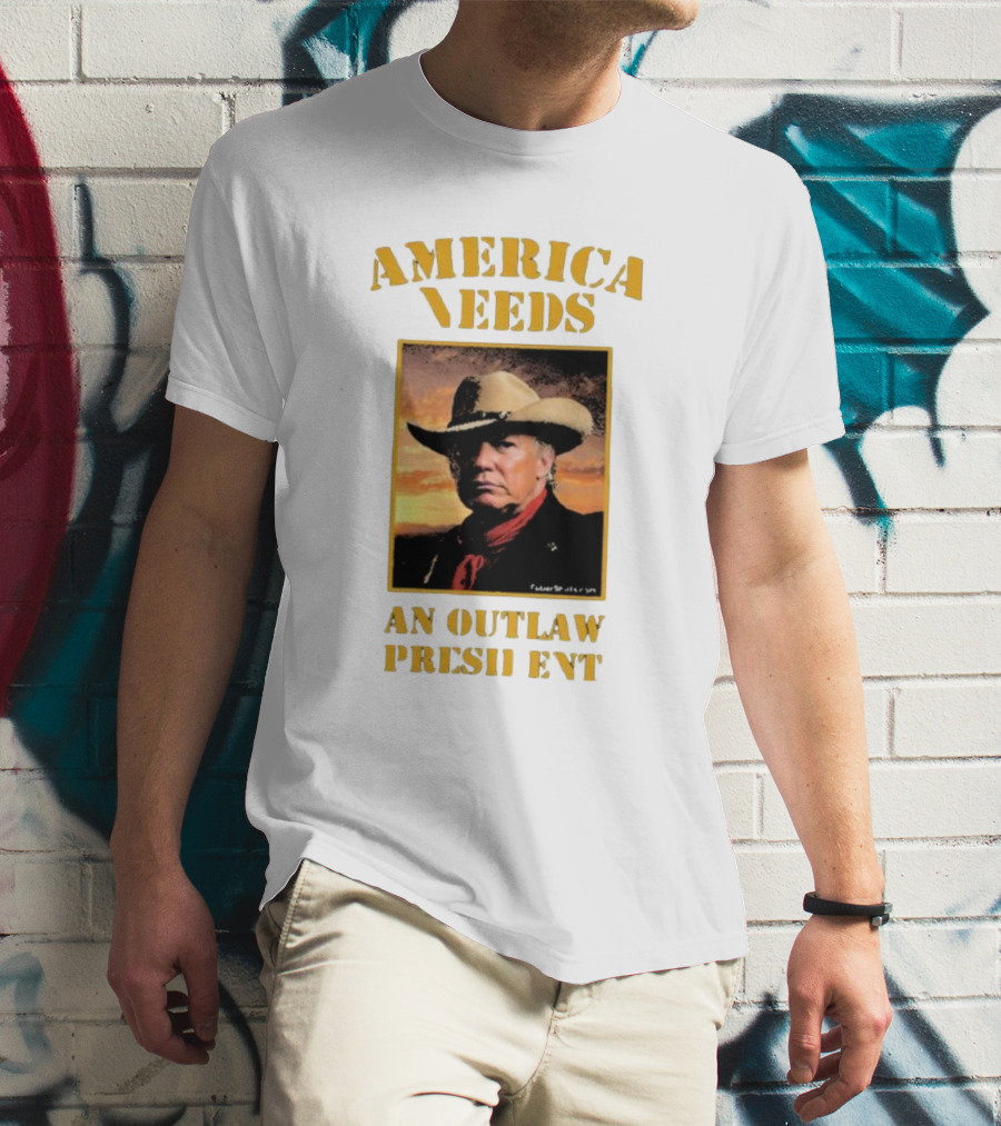 America Needs An Outlaw President Donald Trump Cowboys T-Shirt
