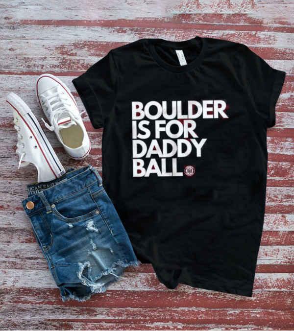 Boulder Is For Daddy Ball BBB T-Shirt
