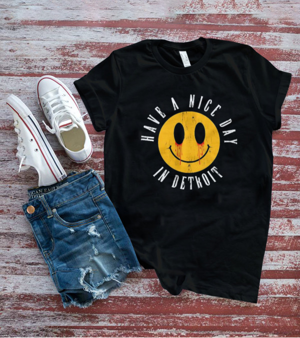 Have A Nice Day In Detroit Smiley Face With Dripping Eyes T-Shirt