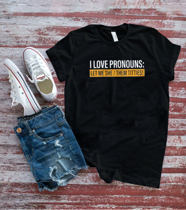 I Love Pronouns Let Me She Them Titties T-Shirt