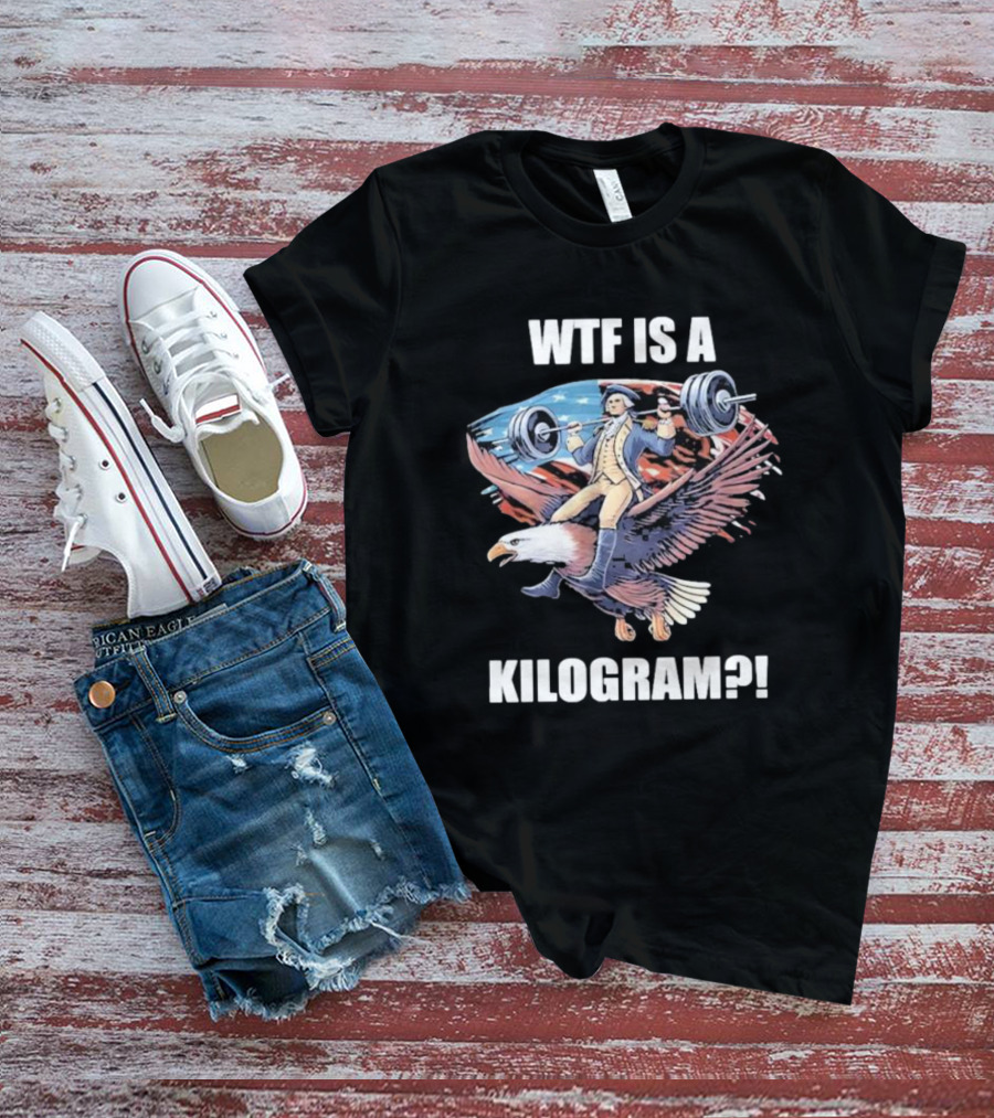 WTF Is A Kilogram Patriotic Weightlifting Eagle 4th Of July Gym T-Shirt