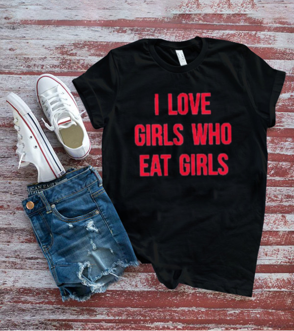 Sapphiccworld I Love Girls Who Eat Girls T-Shirt