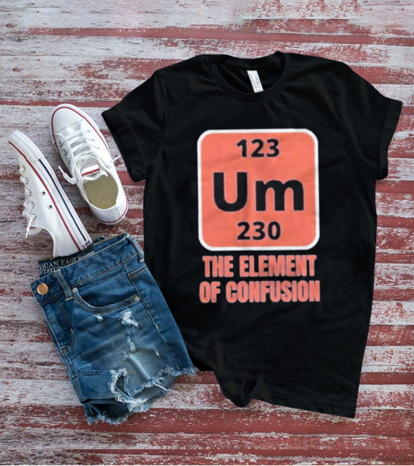 123 Um 230 The Element Of Confusion Chemistry Periodic Table T-Shirt
