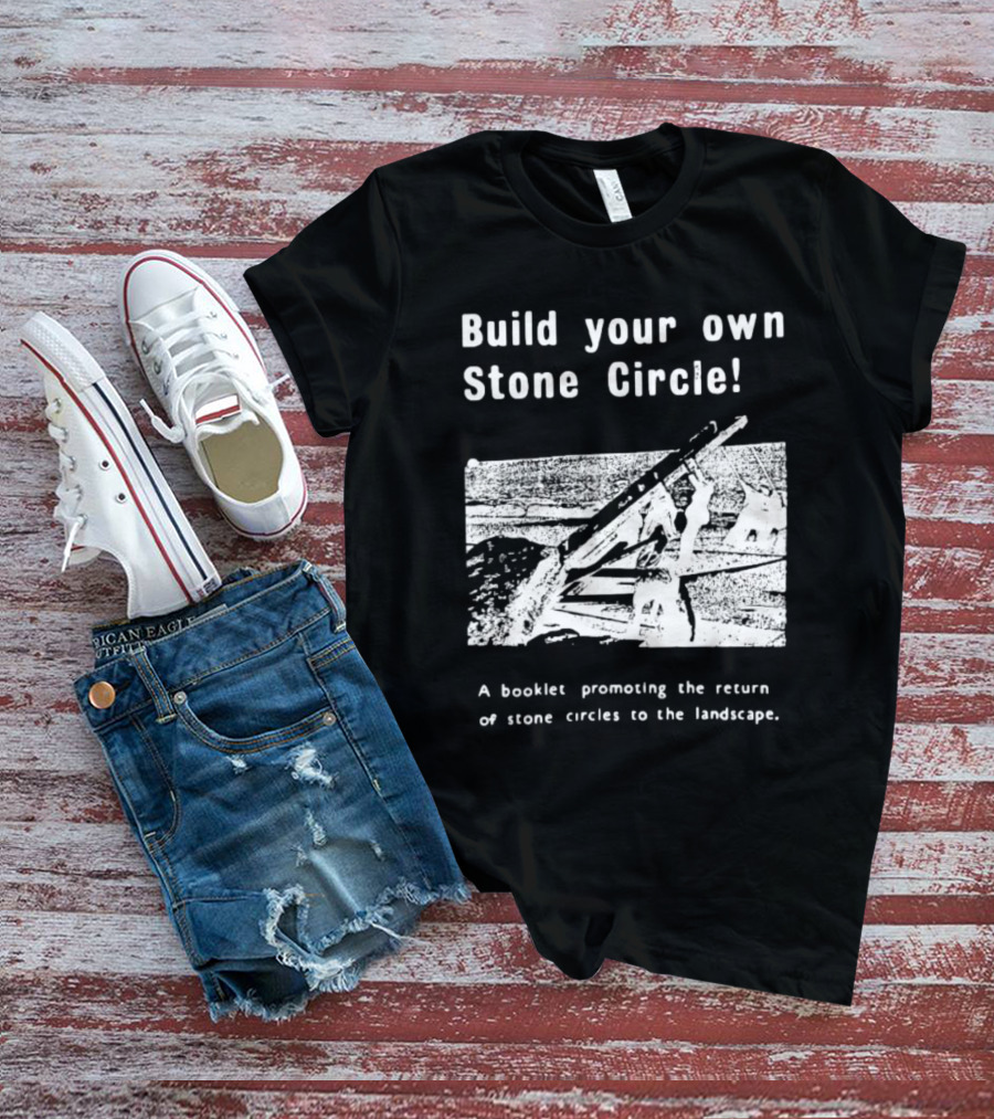 Build Your Own Stone Circle A Booklet Promoting The Return Of Stone Circles To The Landscape T-Shirt