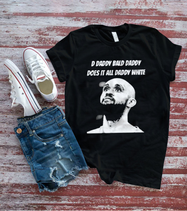 D Daddy Bald Daddy Does It All Daddy White T-Shirt