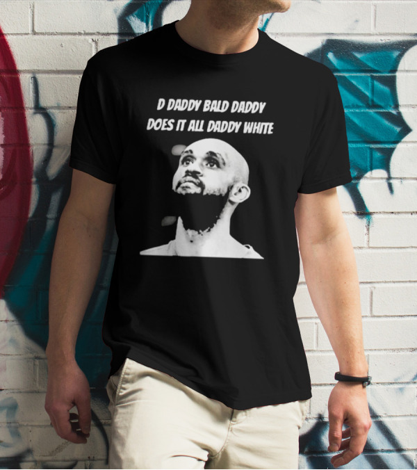 D Daddy Bald Daddy Does It All Daddy White T-Shirt