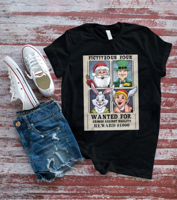 Fictitious Four Santa Leprechaun Rabbit Angel Wanted For Crimes Against Reality Reward $1000 T-Shirt